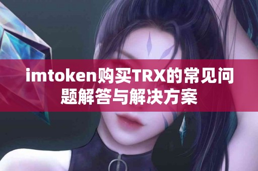 imtoken购买TRX的常见问题解答与解决方案
