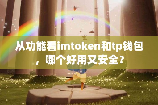 从功能看imtoken和tp钱包，哪个好用又安全？