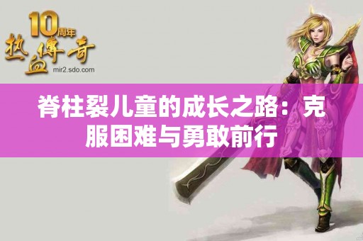 脊柱裂儿童的成长之路：克服困难与勇敢前行