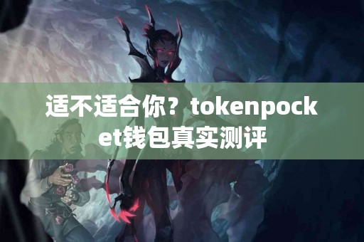 适不适合你？tokenpocket钱包真实测评