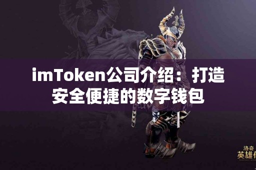 imToken公司介绍：打造安全便捷的数字钱包