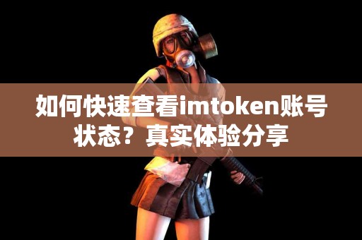 如何快速查看imtoken账号状态？真实体验分享