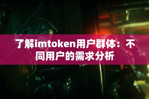 了解imtoken用户群体：不同用户的需求分析