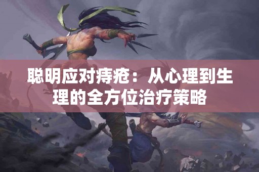 聪明应对痔疮：从心理到生理的全方位治疗策略