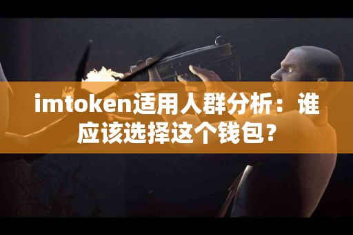 imtoken适用人群分析：谁应该选择这个钱包？