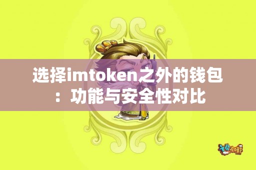 选择imtoken之外的钱包：功能与安全性对比