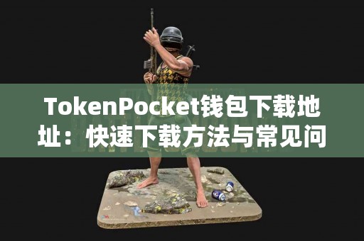 TokenPocket钱包下载地址：快速下载方法与常见问题