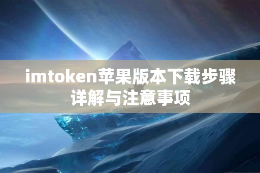 imtoken苹果版本下载步骤详解与注意事项