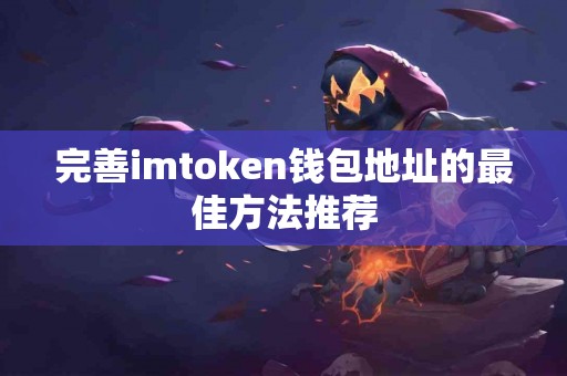 完善imtoken钱包地址的最佳方法推荐