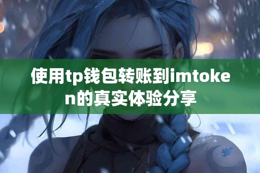 使用tp钱包转账到imtoken的真实体验分享