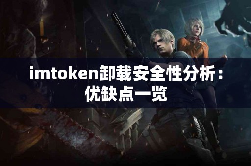 imtoken卸载安全性分析：优缺点一览