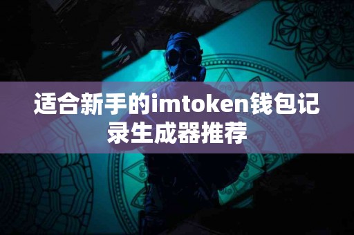 适合新手的imtoken钱包记录生成器推荐