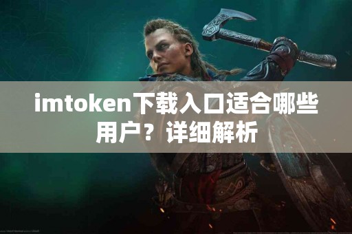 imtoken下载入口适合哪些用户？详细解析