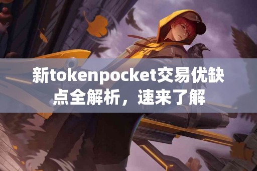 新tokenpocket交易优缺点全解析，速来了解