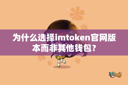 为什么选择imtoken官网版本而非其他钱包？