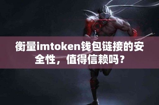 衡量imtoken钱包链接的安全性，值得信赖吗？