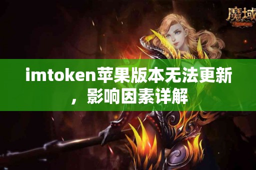imtoken苹果版本无法更新，影响因素详解