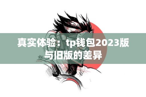 真实体验：tp钱包2023版与旧版的差异