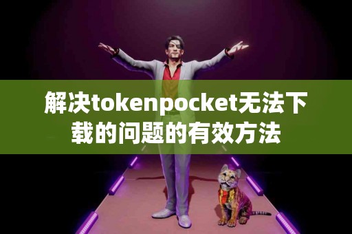 解决tokenpocket无法下载的问题的有效方法