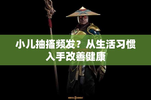 小儿抽搐频发？从生活习惯入手改善健康