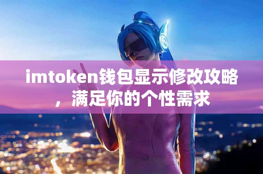 imtoken钱包显示修改攻略，满足你的个性需求