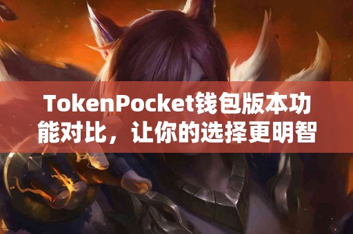 TokenPocket钱包版本功能对比，让你的选择更明智