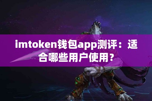 imtoken钱包app测评：适合哪些用户使用？
