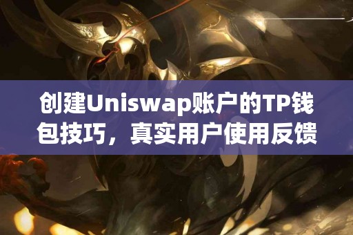 创建Uniswap账户的TP钱包技巧，真实用户使用反馈