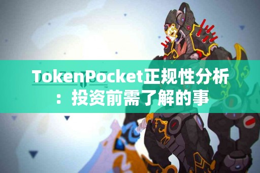 TokenPocket正规性分析：投资前需了解的事