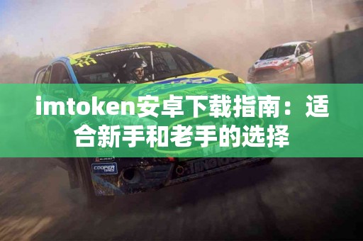 imtoken安卓下载指南：适合新手和老手的选择