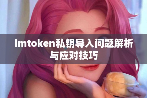 imtoken私钥导入问题解析与应对技巧
