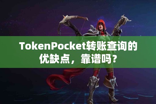TokenPocket转账查询的优缺点，靠谱吗？