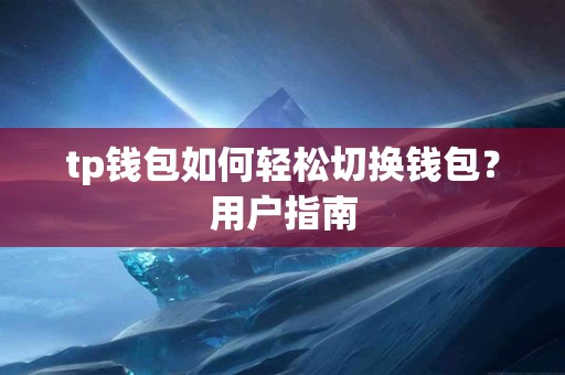tp钱包如何轻松切换钱包？用户指南