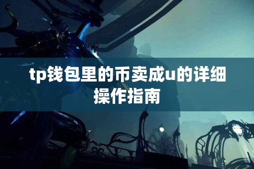 tp钱包里的币卖成u的详细操作指南
