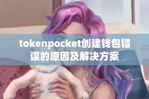 tokenpocket创建钱包错误的原因及解决方案