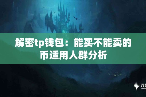 解密tp钱包：能买不能卖的币适用人群分析