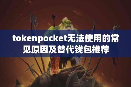 tokenpocket无法使用的常见原因及替代钱包推荐