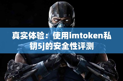 真实体验：使用imtoken私钥5j的安全性评测
