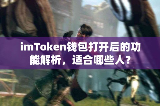 imToken钱包打开后的功能解析，适合哪些人？