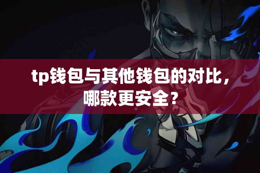 tp钱包与其他钱包的对比，哪款更安全？