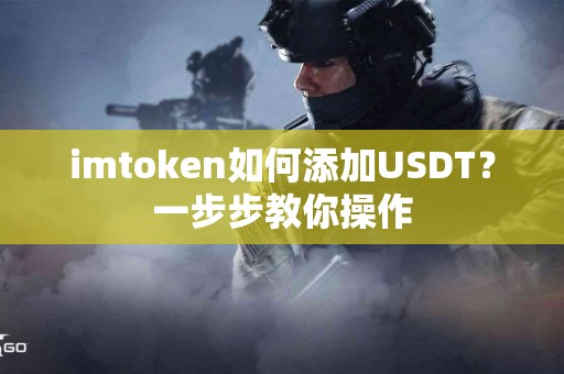 imtoken如何添加USDT？一步步教你操作