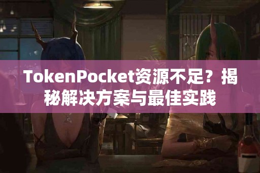 TokenPocket资源不足？揭秘解决方案与最佳实践