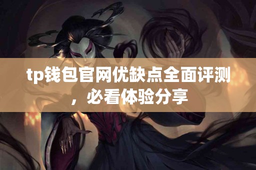 tp钱包官网优缺点全面评测，必看体验分享