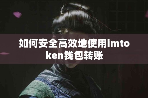 如何安全高效地使用imtoken钱包转账