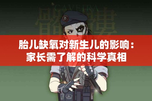 胎儿缺氧对新生儿的影响：家长需了解的科学真相