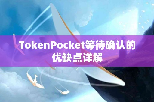 TokenPocket等待确认的优缺点详解