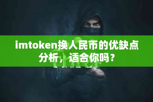 imtoken换人民币的优缺点分析，适合你吗？
