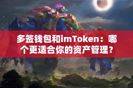 多签钱包和imToken：哪个更适合你的资产管理？