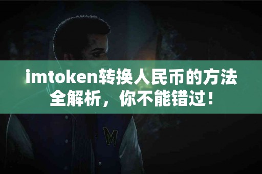 imtoken转换人民币的方法全解析，你不能错过！