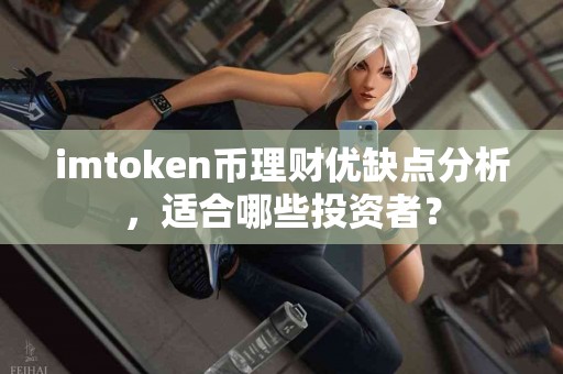 imtoken币理财优缺点分析，适合哪些投资者？
